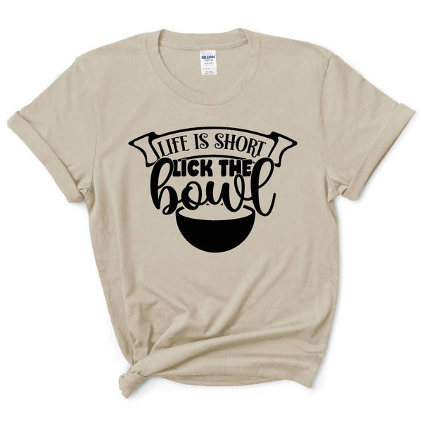 Life Is Short Lick The Bowl Shirt