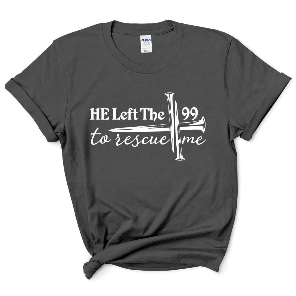 He Left 99 to Rescue Me Shirt