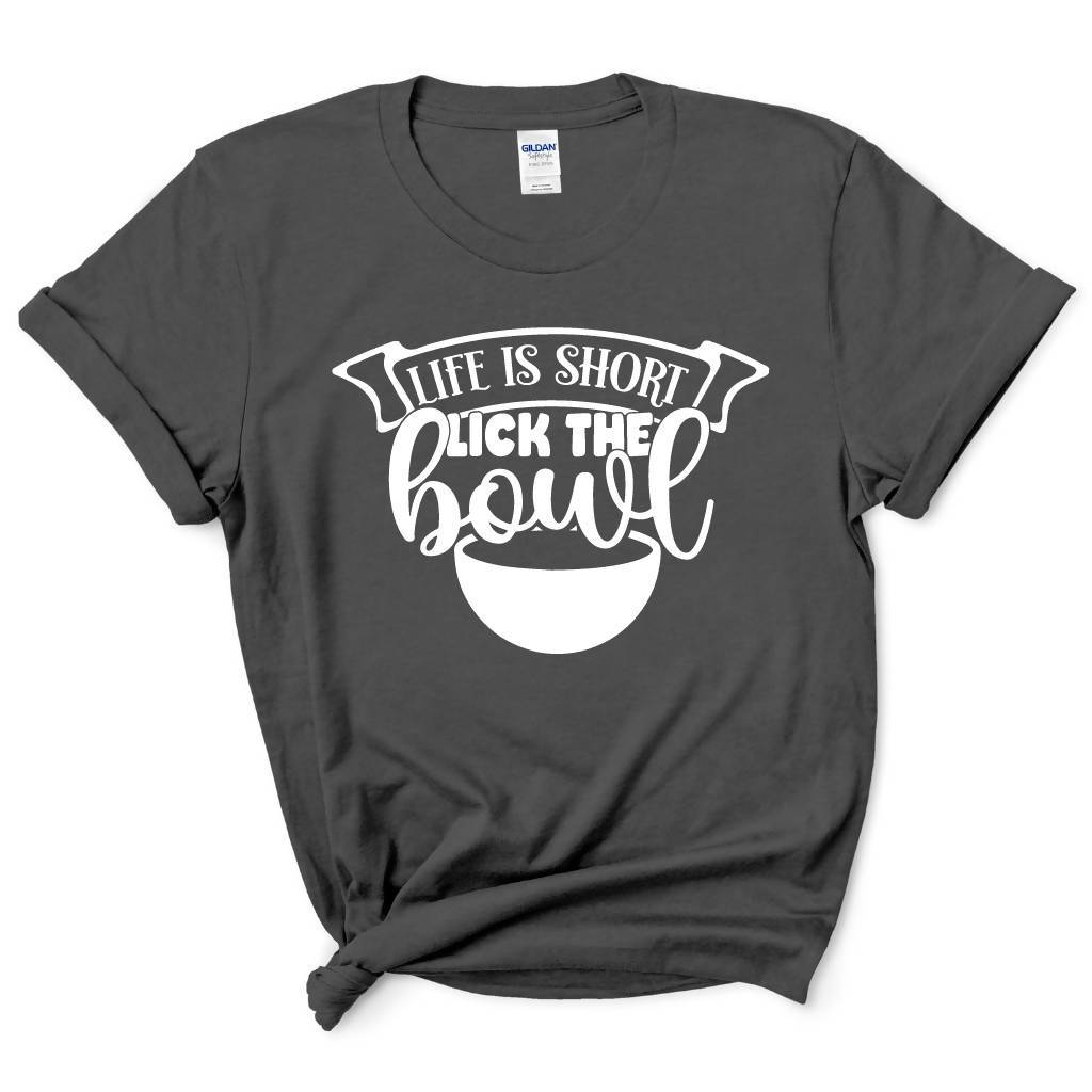 Life Is Short Lick The Bowl Shirt