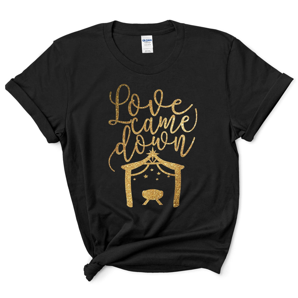 Love Came Down Christmas Shirt